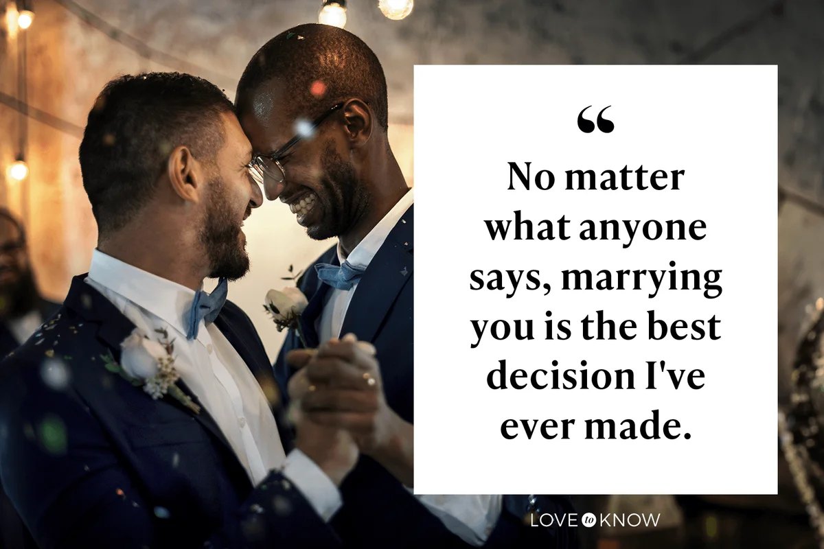 No matter what anyone says, marrying you is the best decision I've ever made.