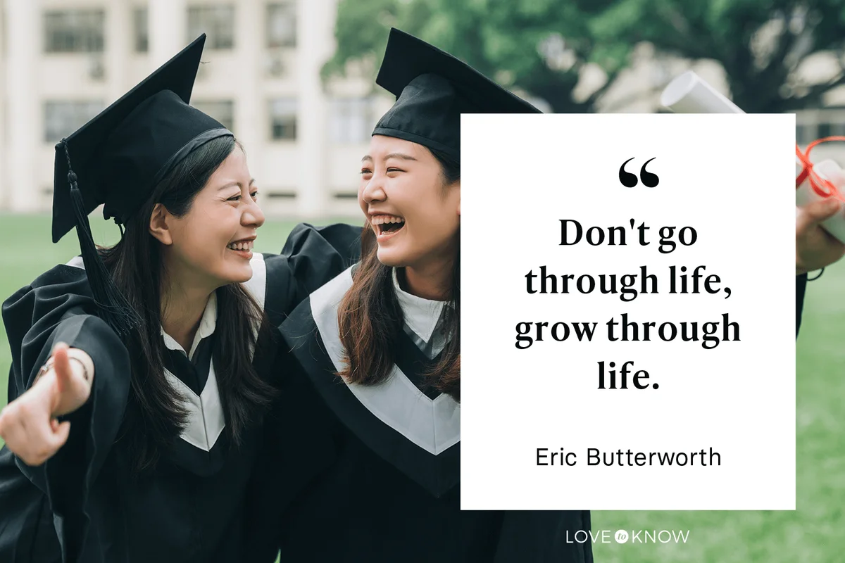 "Don't go through life, grow through life." - Eric Butterworth