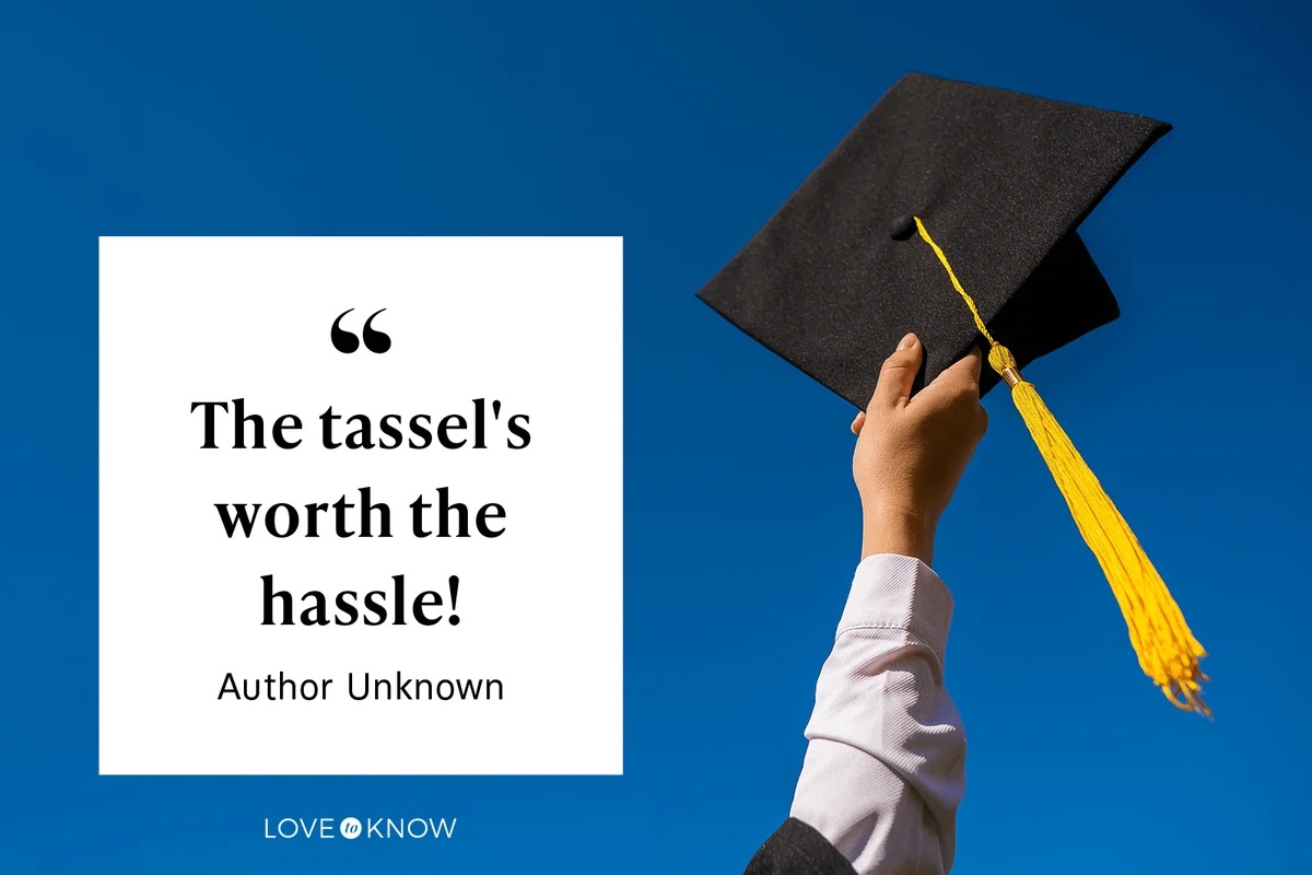 "The tassel's worth the hassle!" -Author Unknown