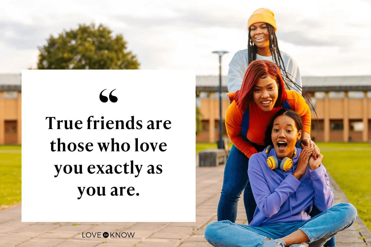 True friends are those who love you exactly as you are.