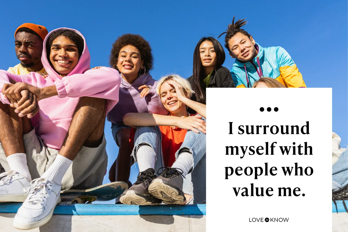 I surround myself with people who value me.
