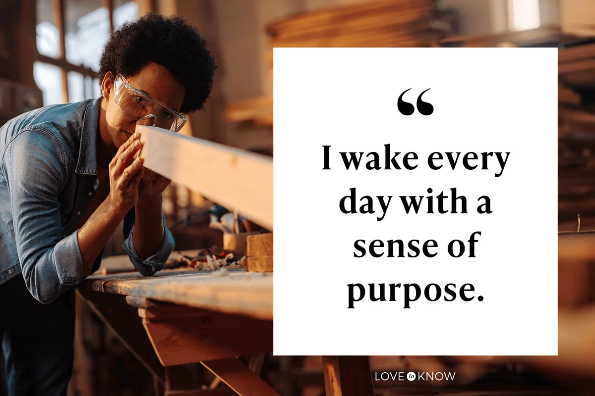 I wake every day with a sense of purpose. 