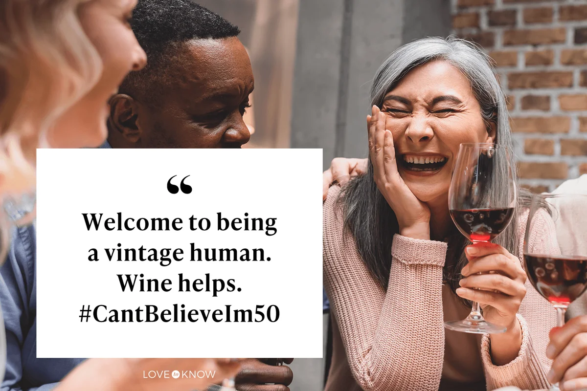 Welcome to being a vintage human. Wine helps. #CantBelieveIm50