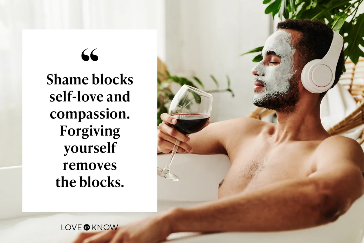 Shame blocks self-love and compassion. Forgiving yourself removes the blocks.