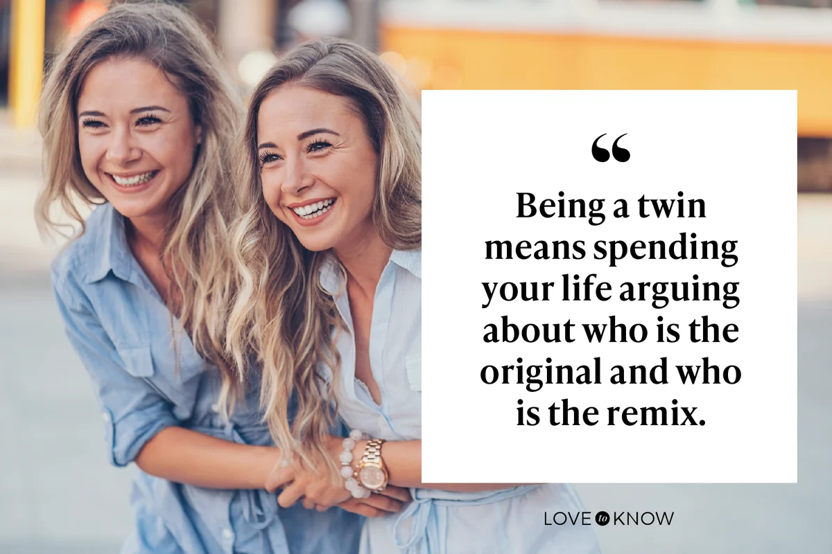Being a twin means spending your life arguing about who is the original and who is the remix.