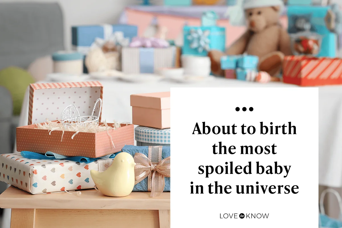 About to birth the most spoiled baby in the universe