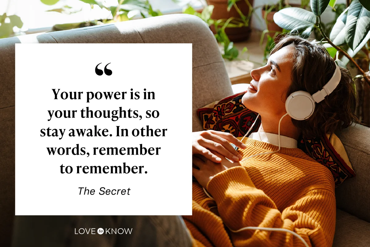 Your power is in your thoughts, so stay awake. In other words, remember to remember.