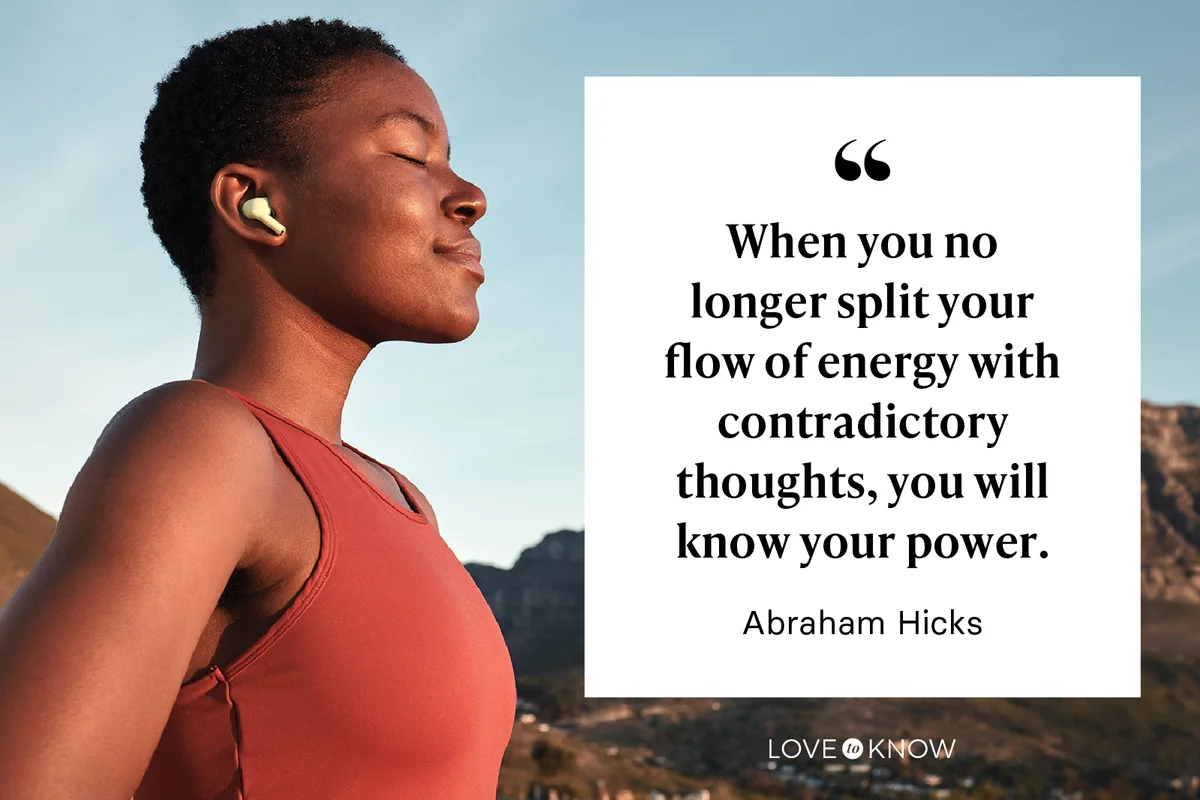 When you no longer split your flow of energy with contradictory thoughts, you will know your power.