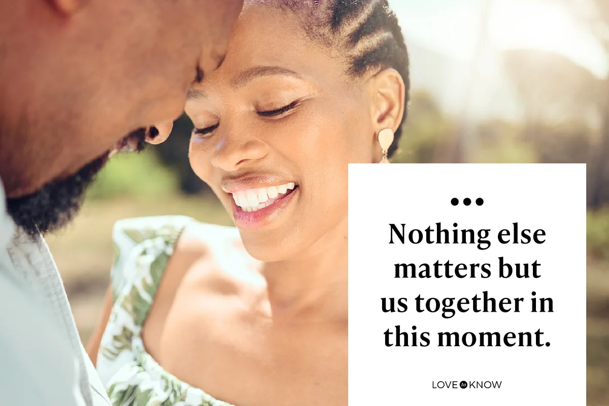 Nothing else matters but us together in this moment.