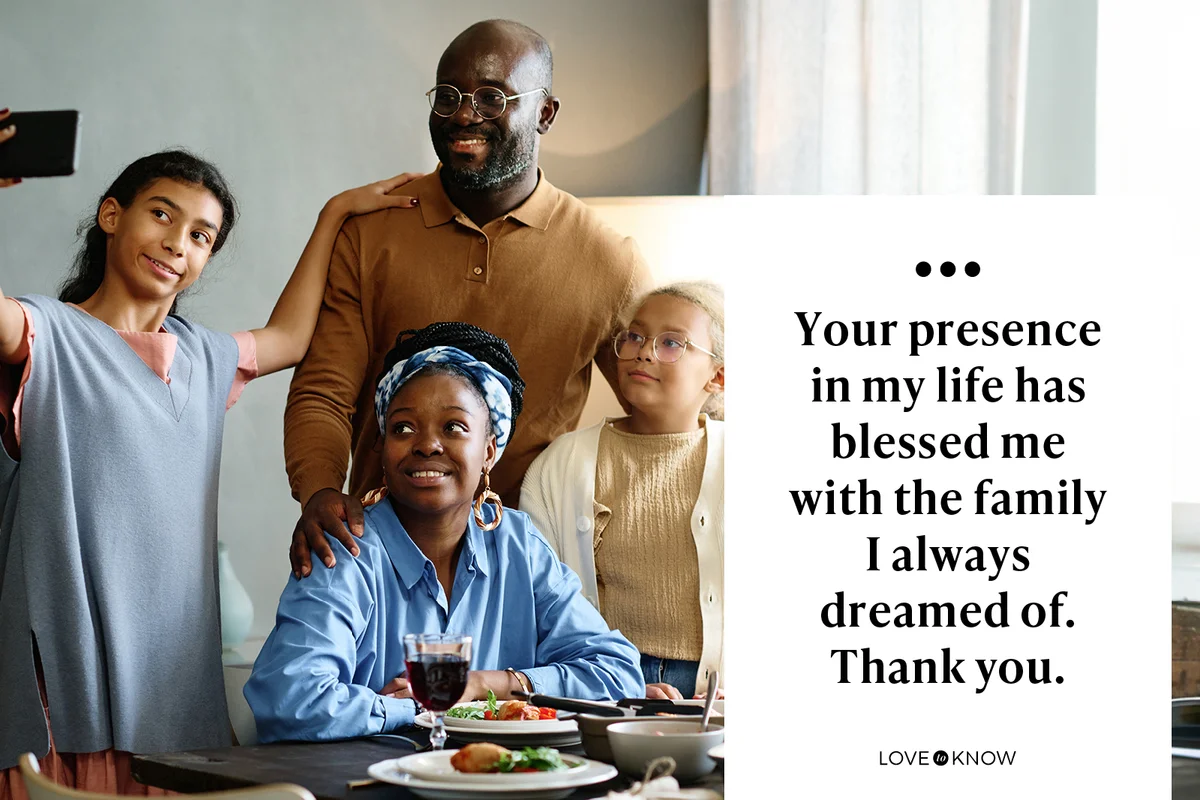 Your presence in my life has blessed me with the family I always dreamed of. Thank you.
