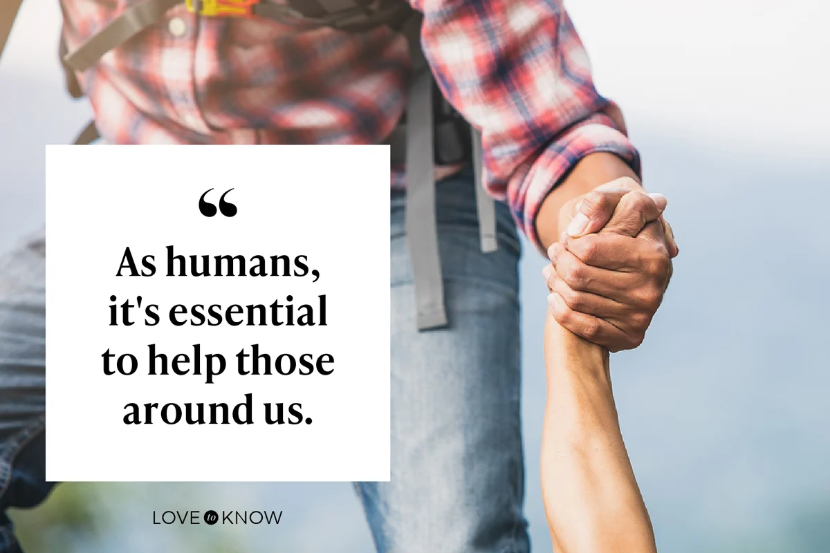 As humans, it's essential to help those around us.