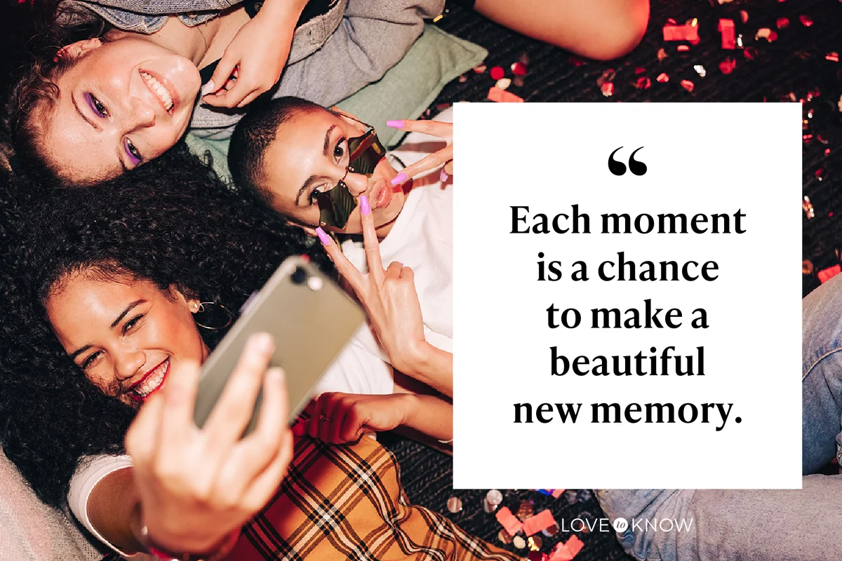 Each moment is a chance to make a beautiful new memory.