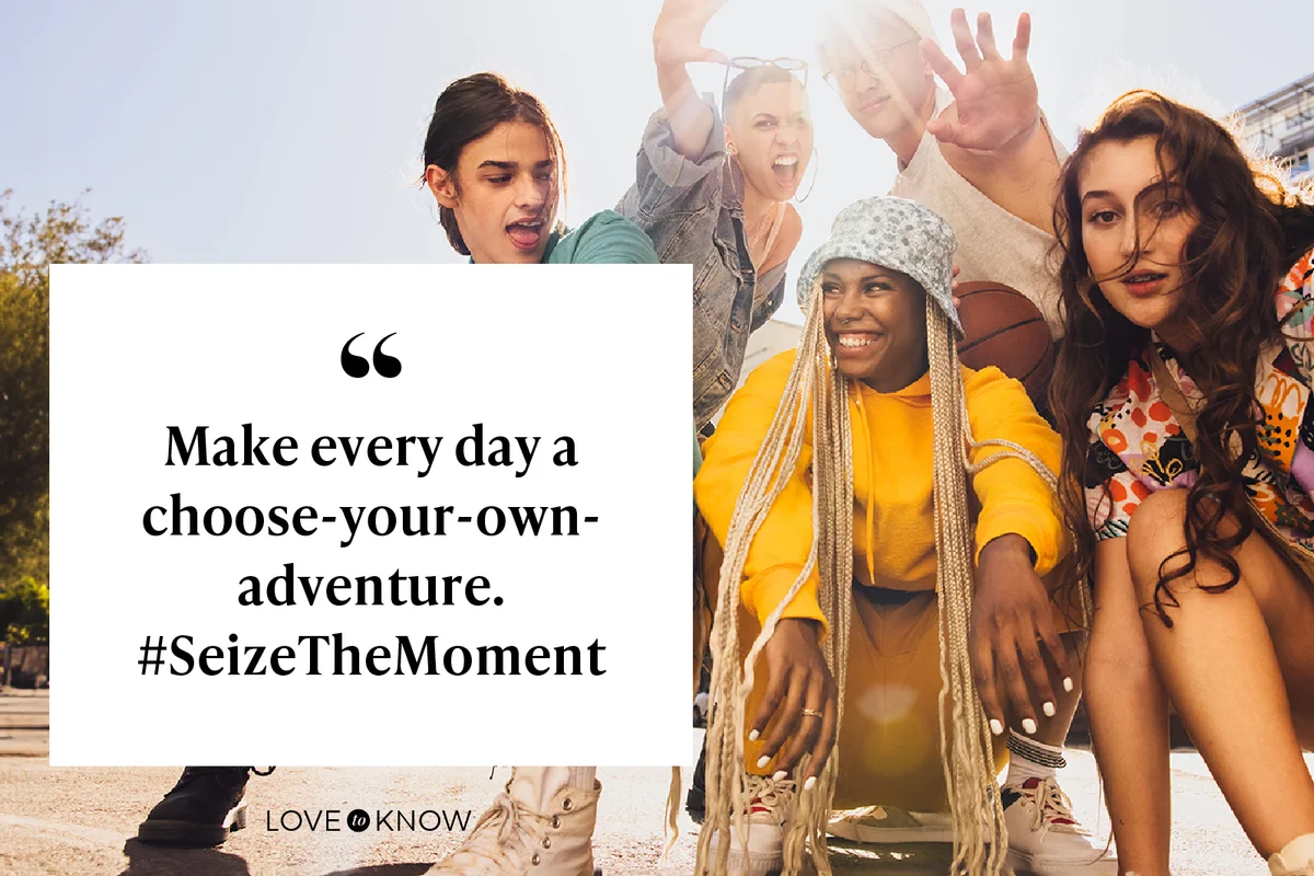 Make every day a choose-your-own-adventure. #SeizeTheMoment
