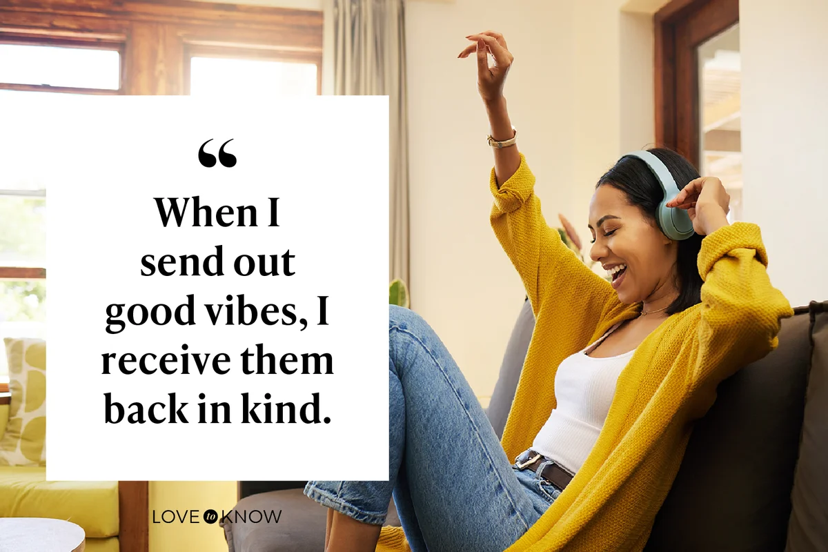 When I send out good vibes, I receive them back in kind.