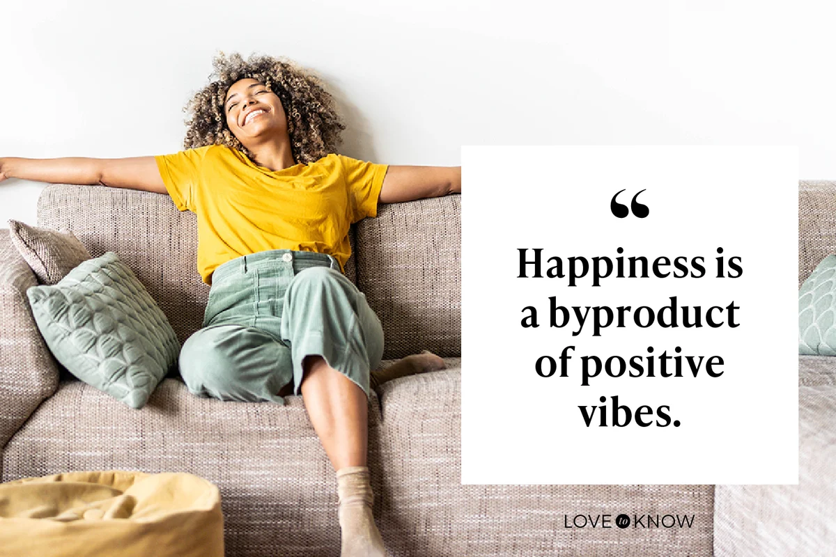 Happiness is a byproduct of positive vibes.
