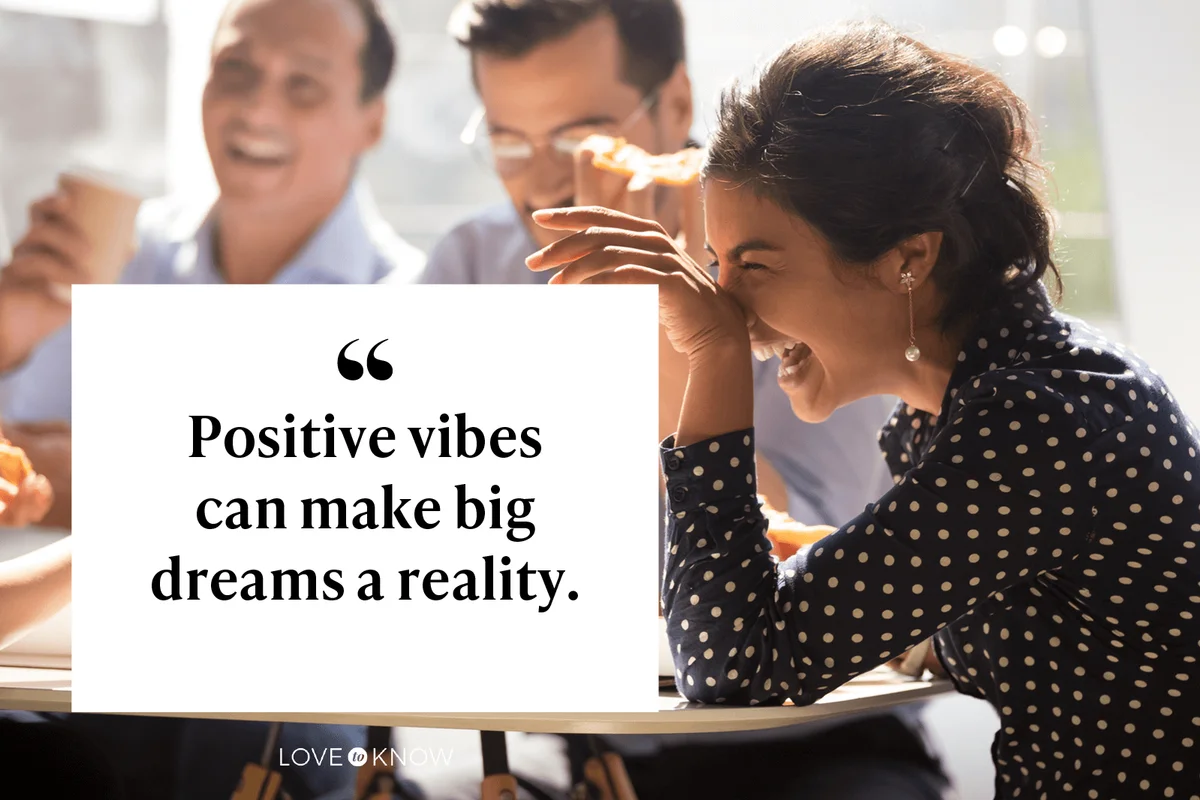 Positive vibes can make big dreams a reality.