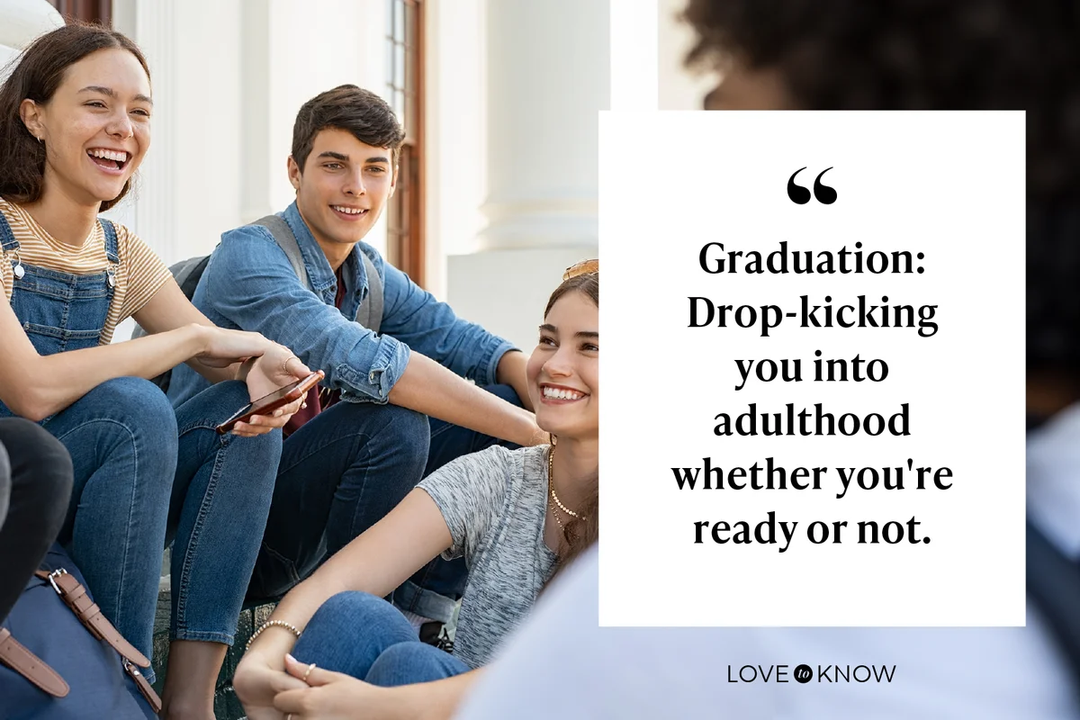 Graduation: Drop-kicking you into adulthood whether you're ready or not.