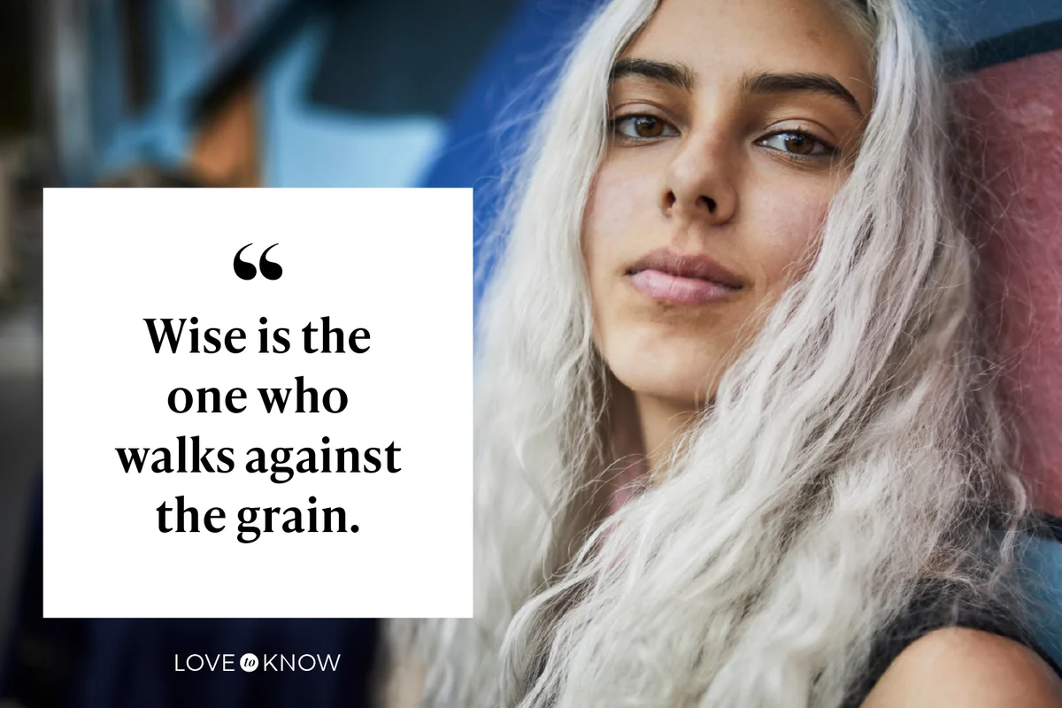 Wise is the one who walks against the grain.
