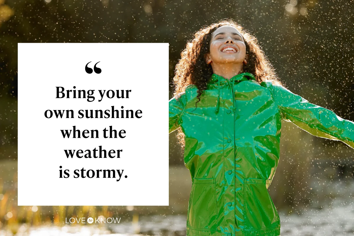 Bring your own sunshine when the weather is stormy.