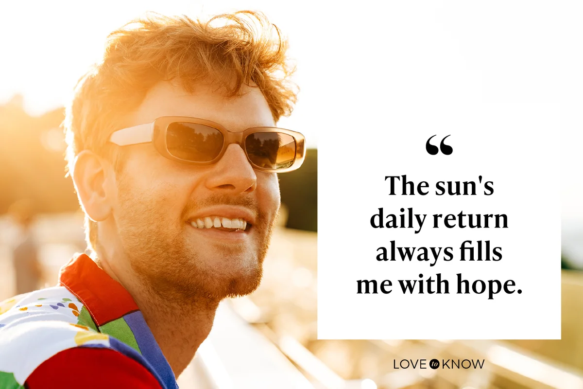 The sun's daily return always fills me with hope.