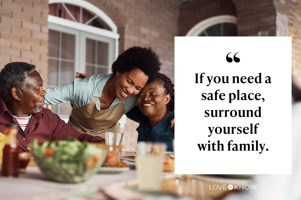If you need a safe place, surround yourself with family.