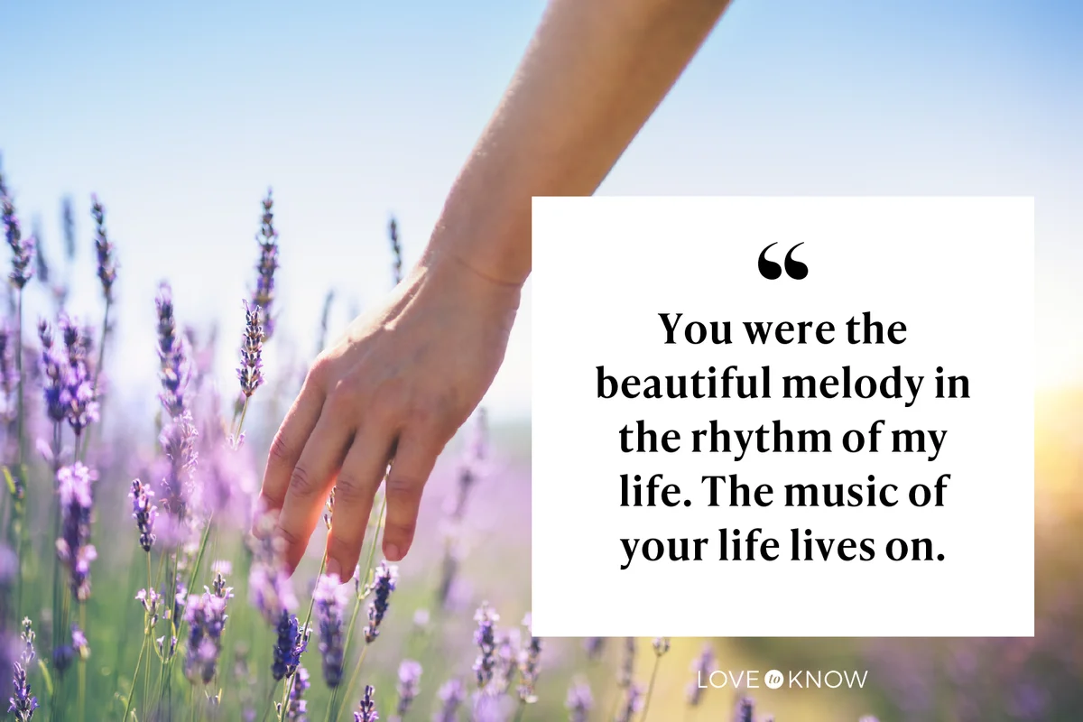 You were the beautiful melody in the rhythm of my life. The music of your life lives on.