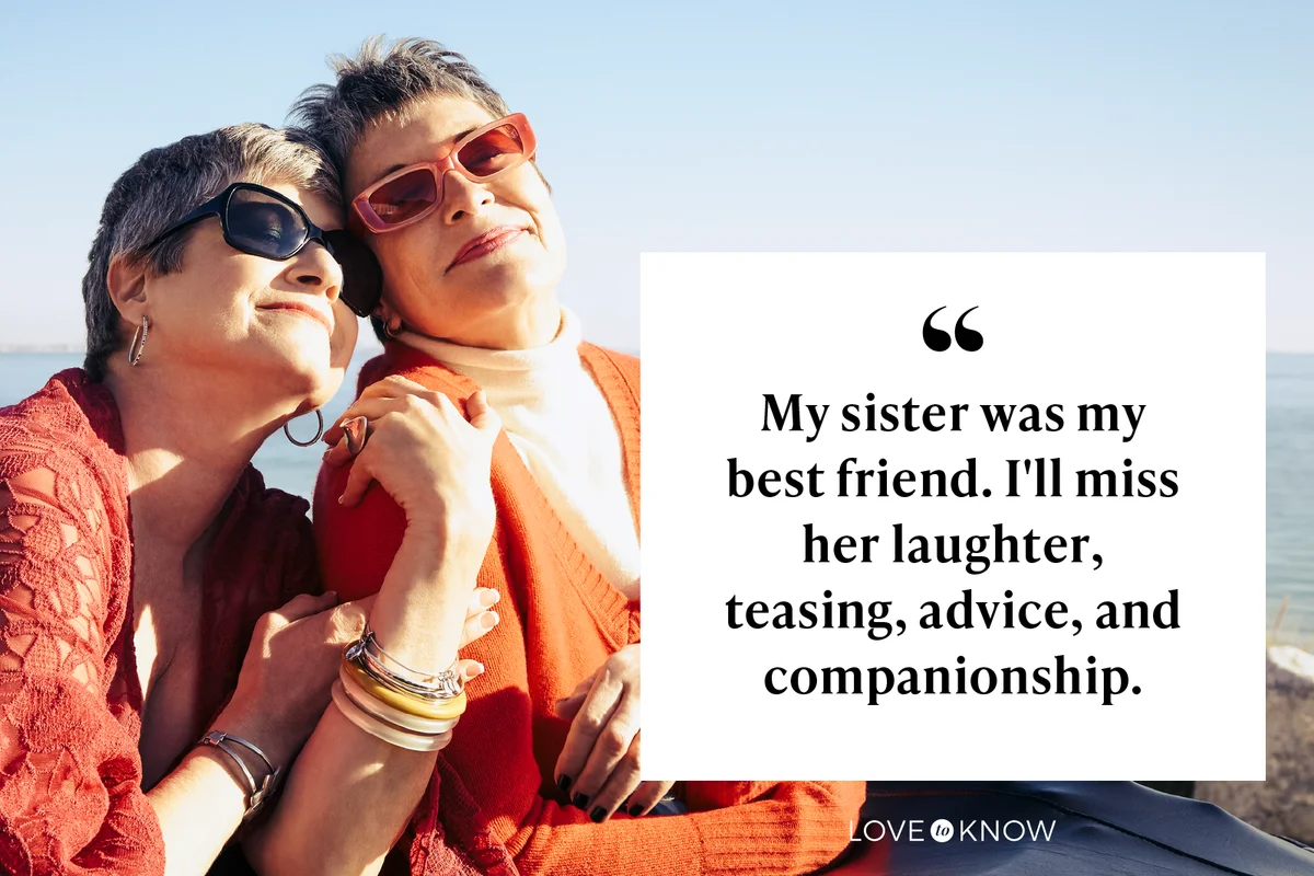 My sister was my best friend. I'll miss her laughter, teasing, advice, and companionship.