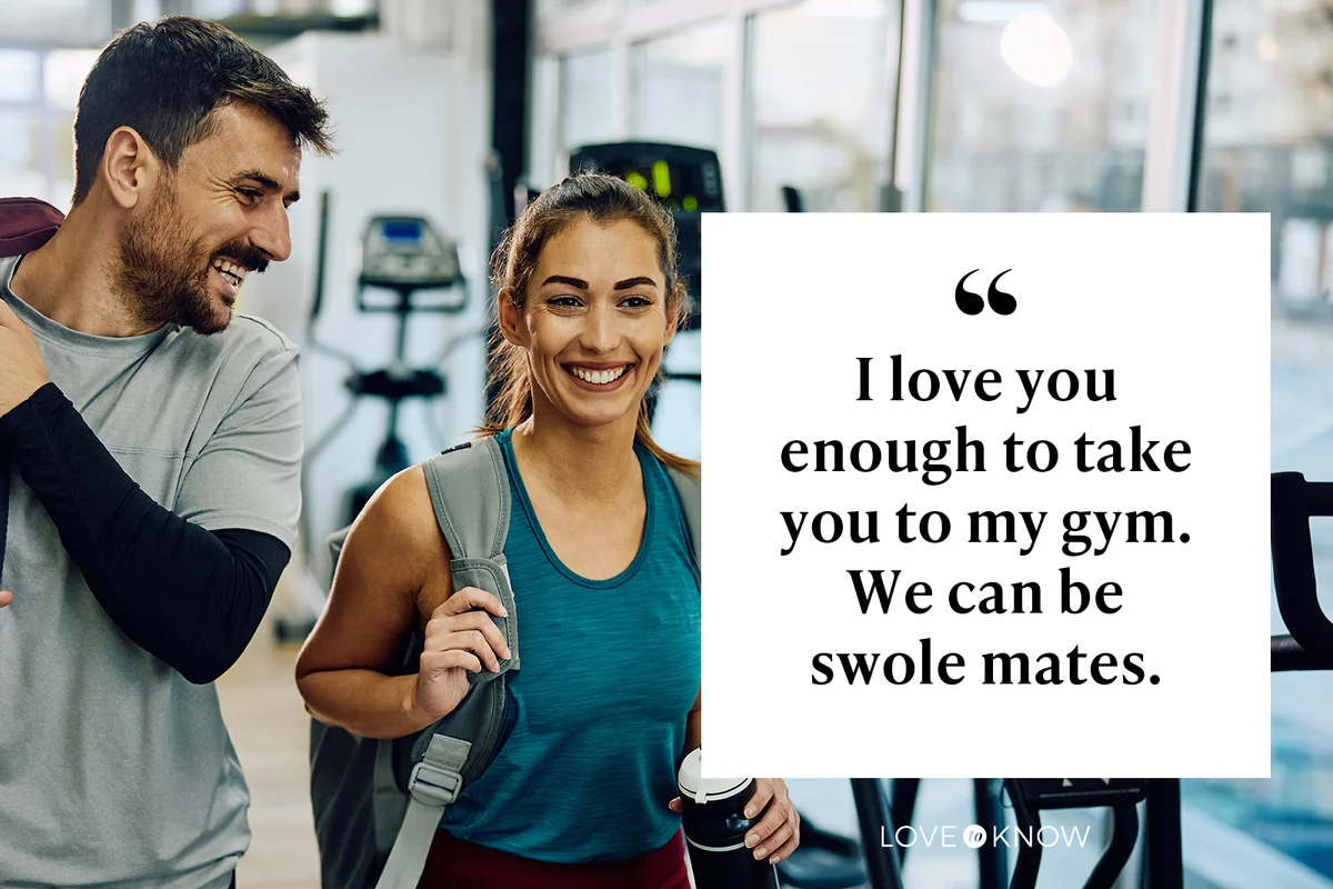 I love you enough to take you to my gym. We can be swole mates.