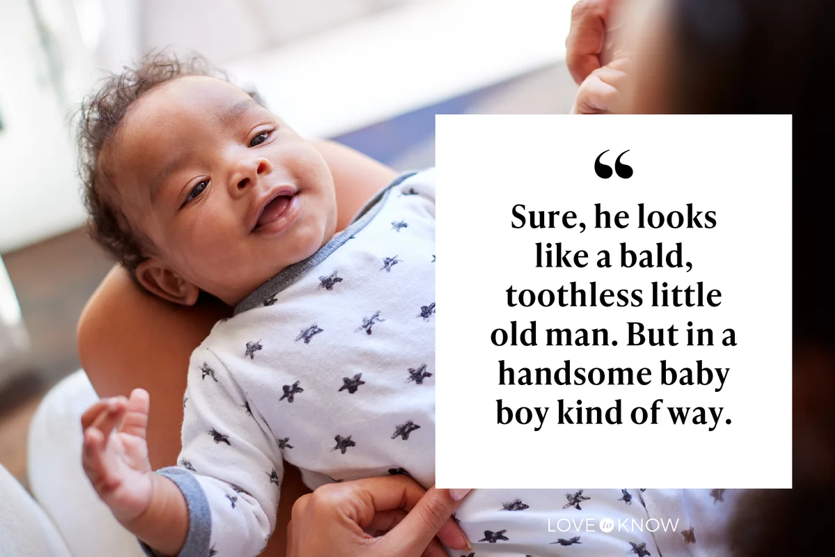 Sure, he looks like a bald, toothless little old man. But in a handsome baby boy kind of way.