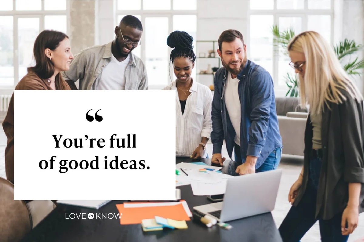 You’re full of good ideas
