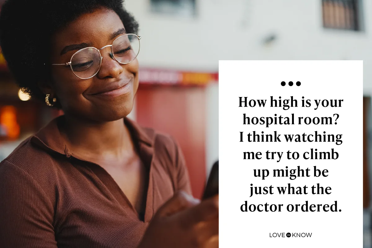 How high is your hospital room? I think watching me try to climb up might be just what the doctor ordered.