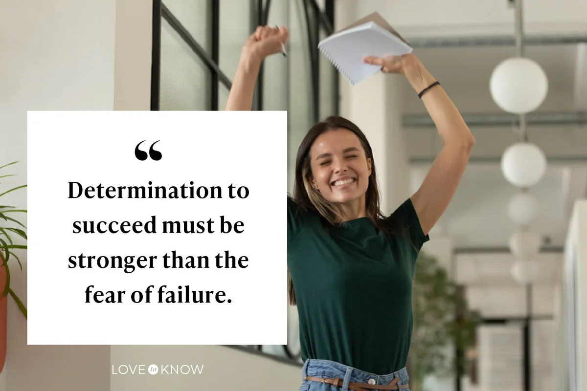 Determination to succeed must be stronger than the fear of failure.