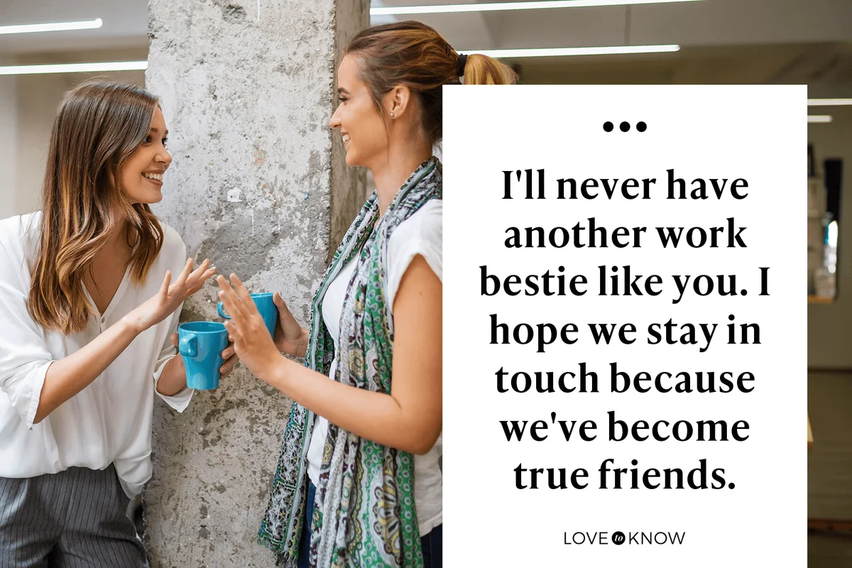 I'll never have another work bestie like you. I hope we stay in touch because we've become true friends.