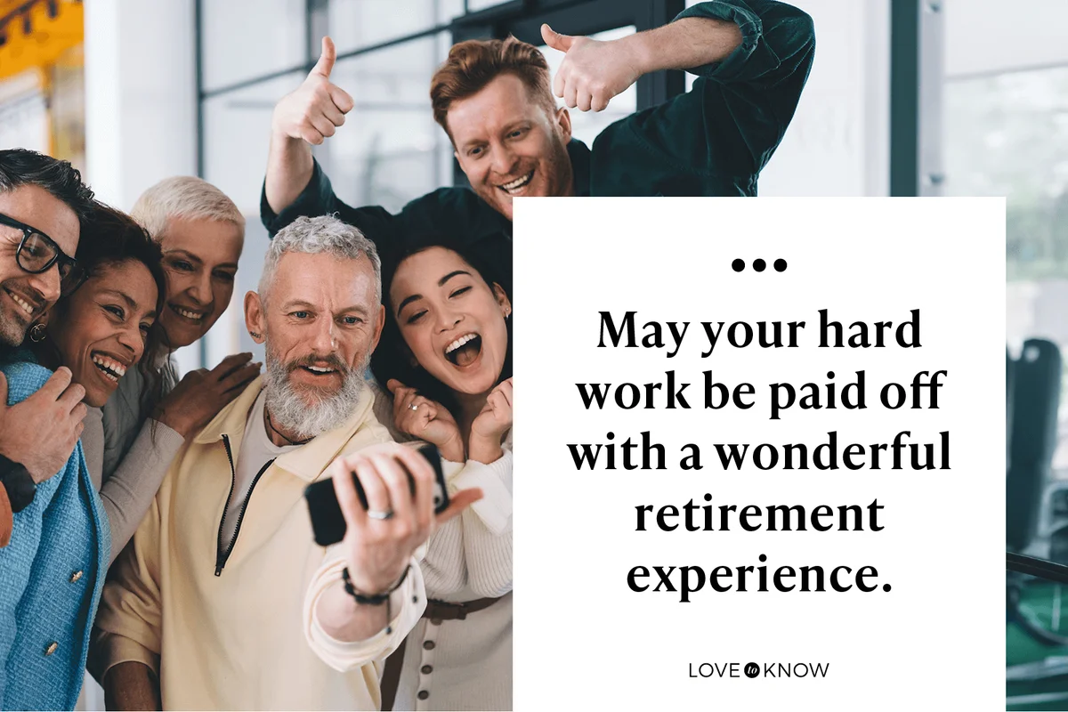 May your hard work be paid off with a wonderful retirement experience.