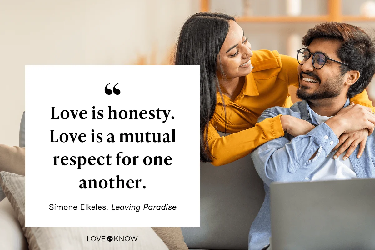 "Love is honesty. Love is a mutual respect for one another." - Leaving Paradise by Simone Elkeles