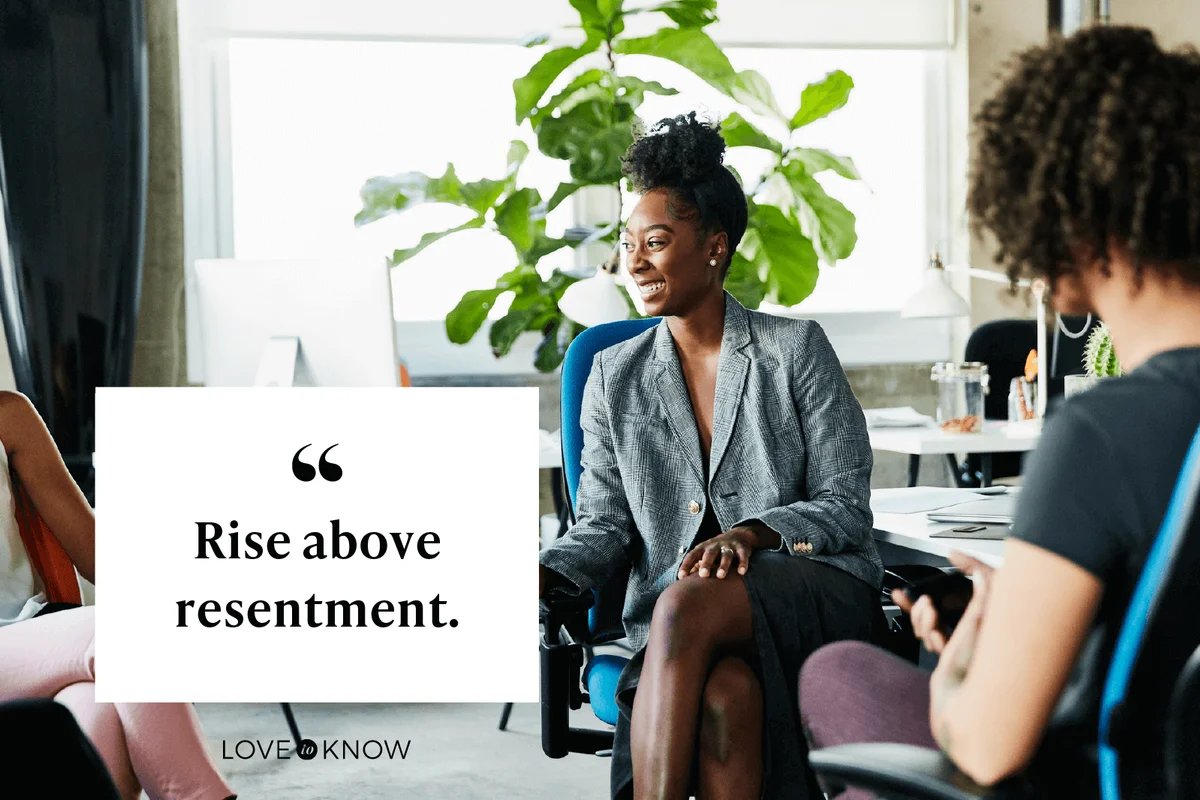 Rise above resentment.