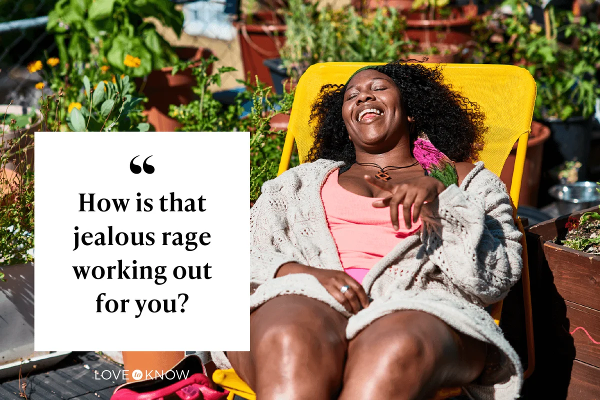 How is that jealous rage working out for you?