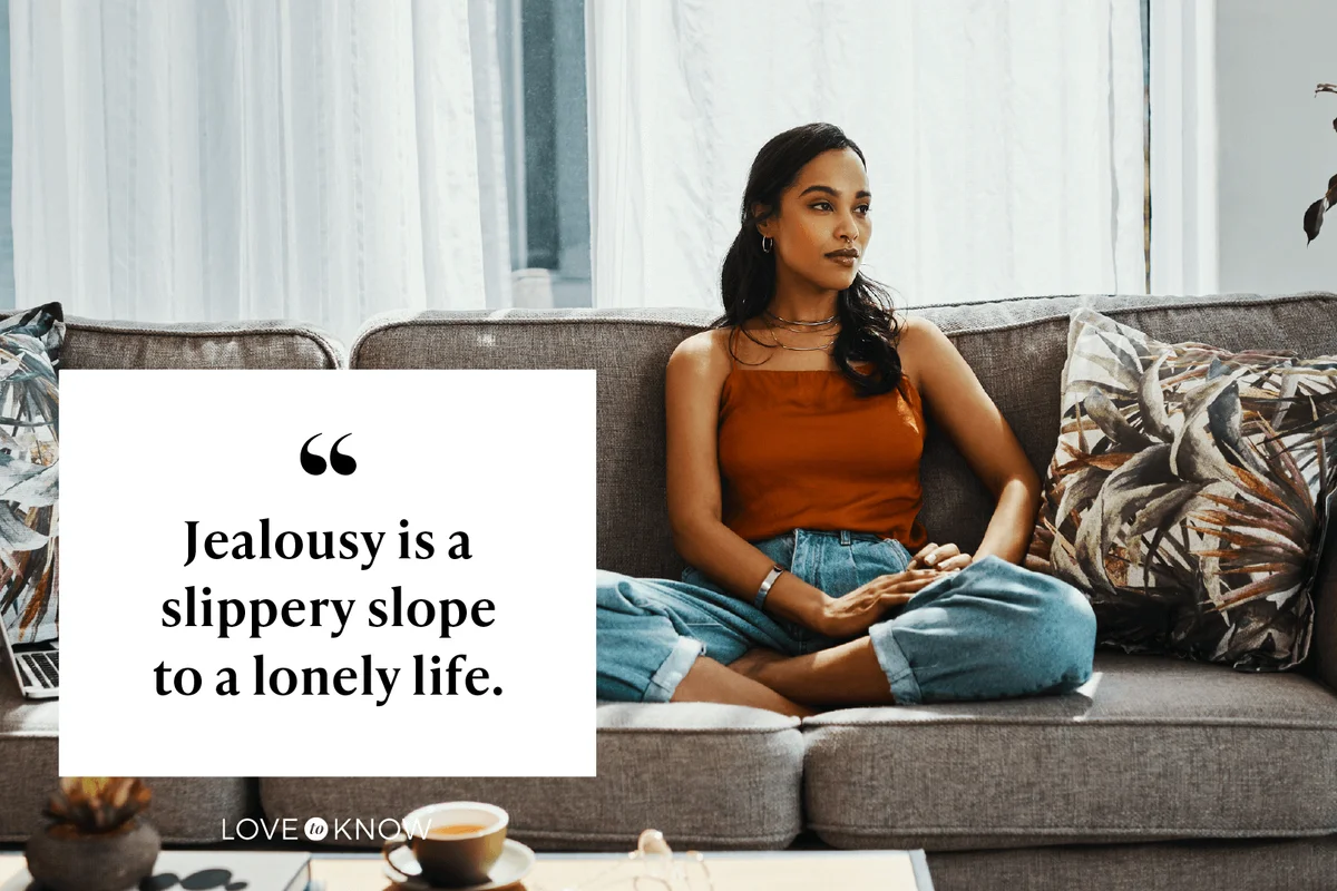 Jealousy is a slippery slope to a lonely life.