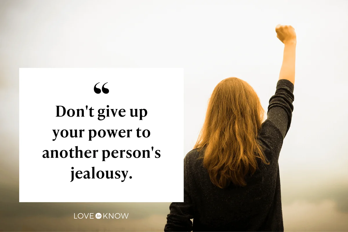 Don't give up your power to another person's jealousy.