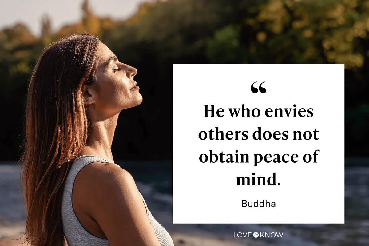 "He who envies others does not obtain peace of mind." - Buddha