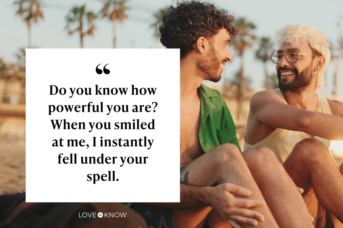 Do you know how powerful you are? When you smiled at me and I instantly fell under your spell.