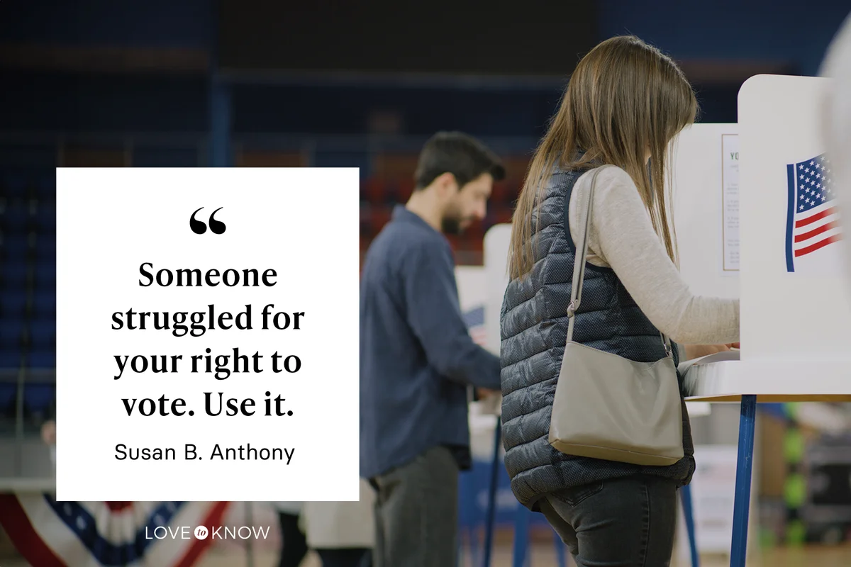 “Someone struggled for your right to vote. Use it.” — Susan B. Anthony