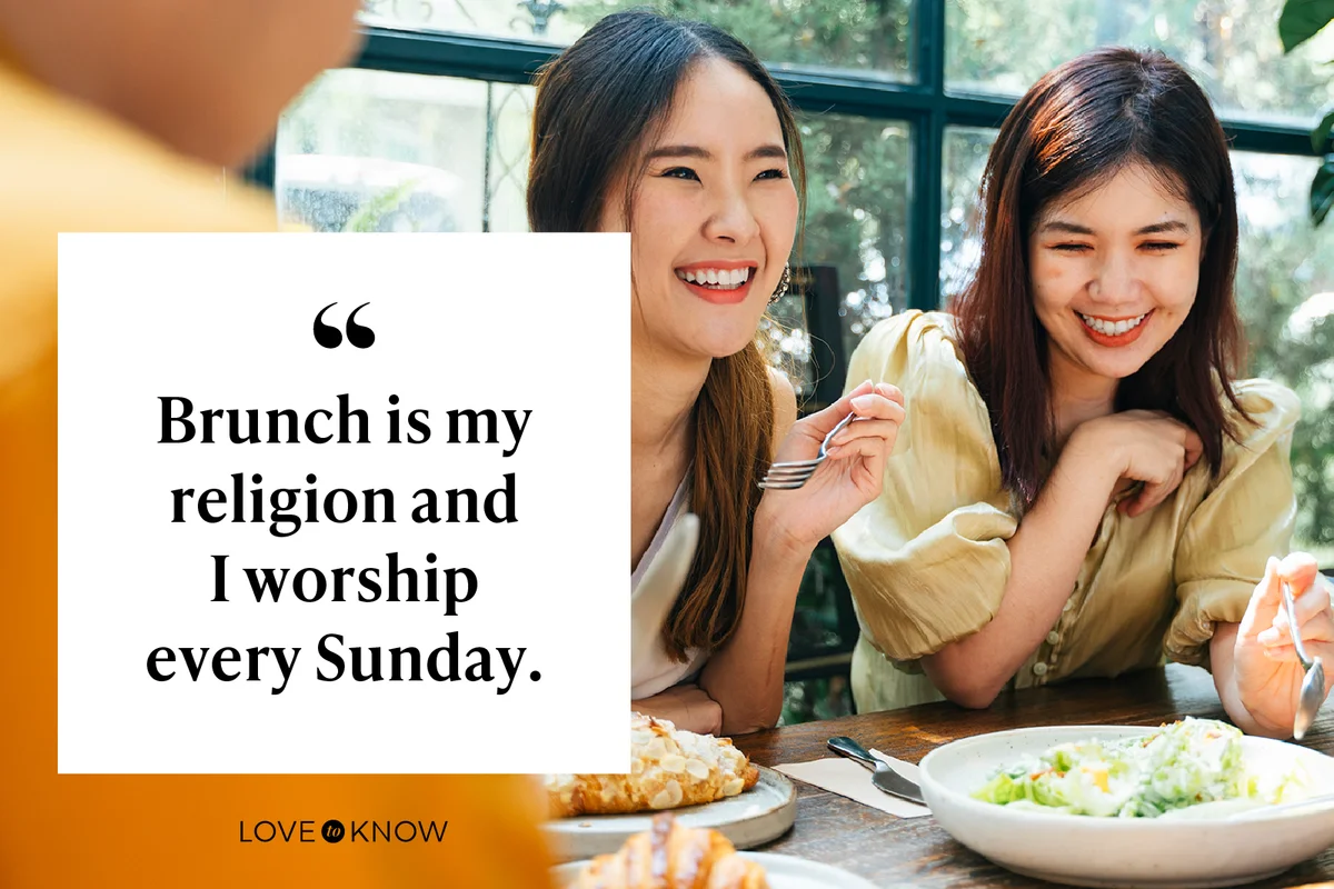 Brunch is my religion and I worship every Sunday.