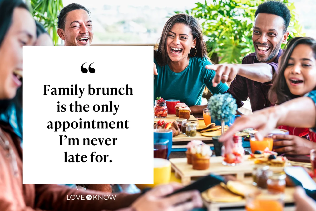 Family brunch is the only appointment I’m never late for.