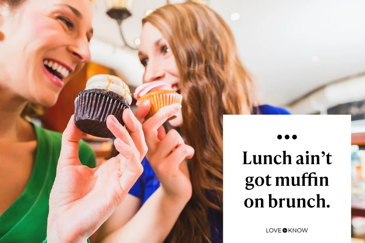 Lunch ain’t got muffin on brunch.