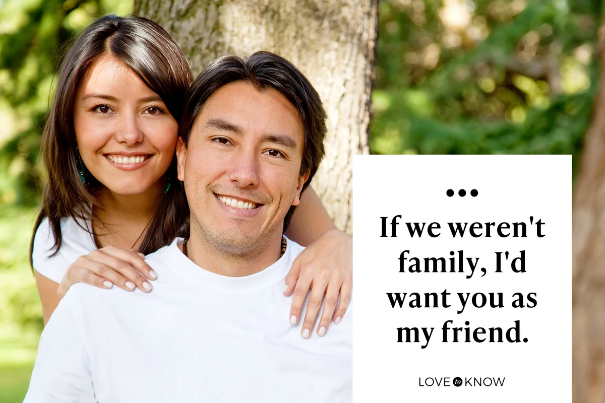 If we weren't family, I'd want you as my friend.