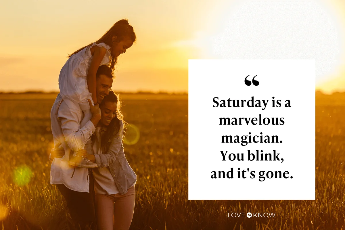 Saturday is a marvelous magician. You blink, and it's gone.