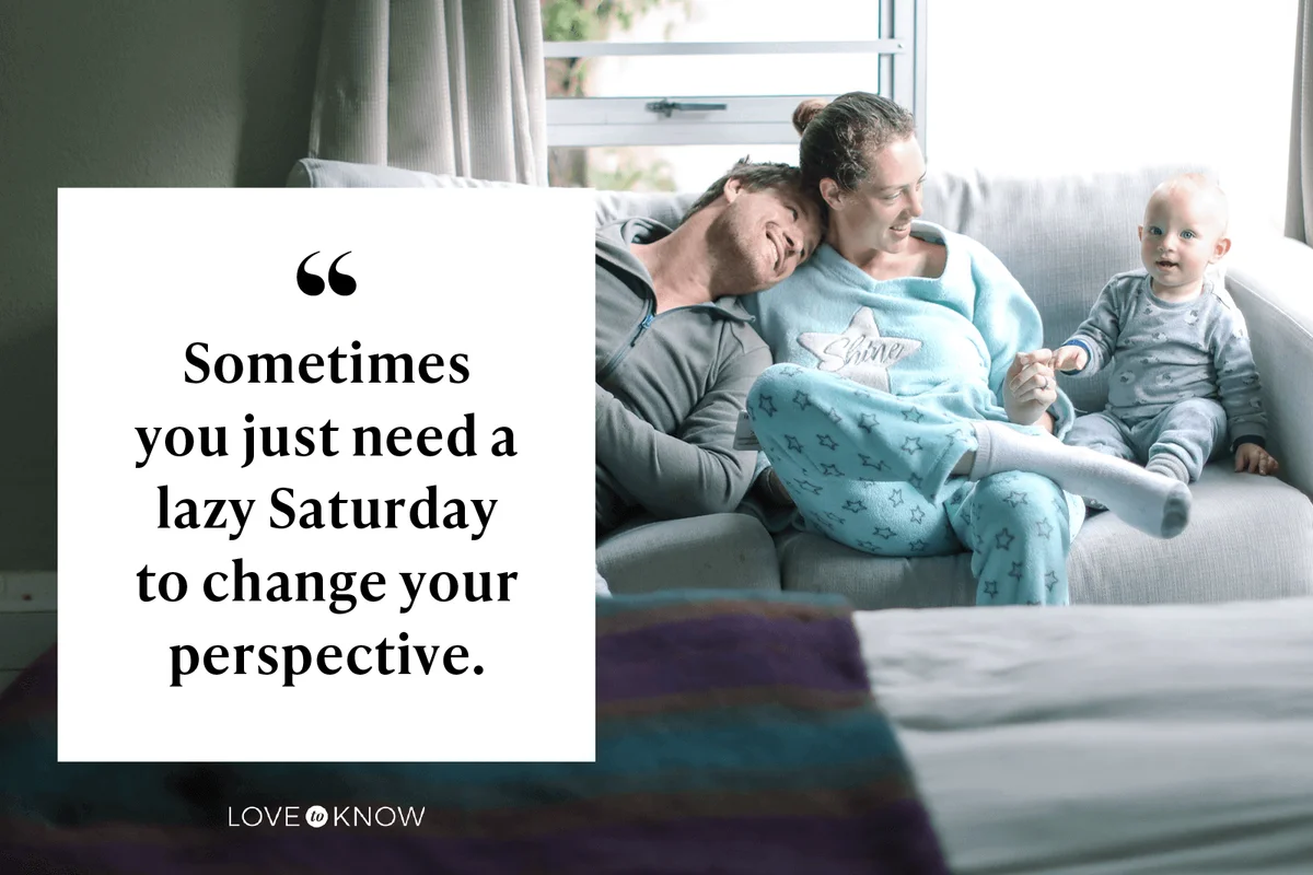 Sometimes you just need a lazy Saturday to change your perspective.