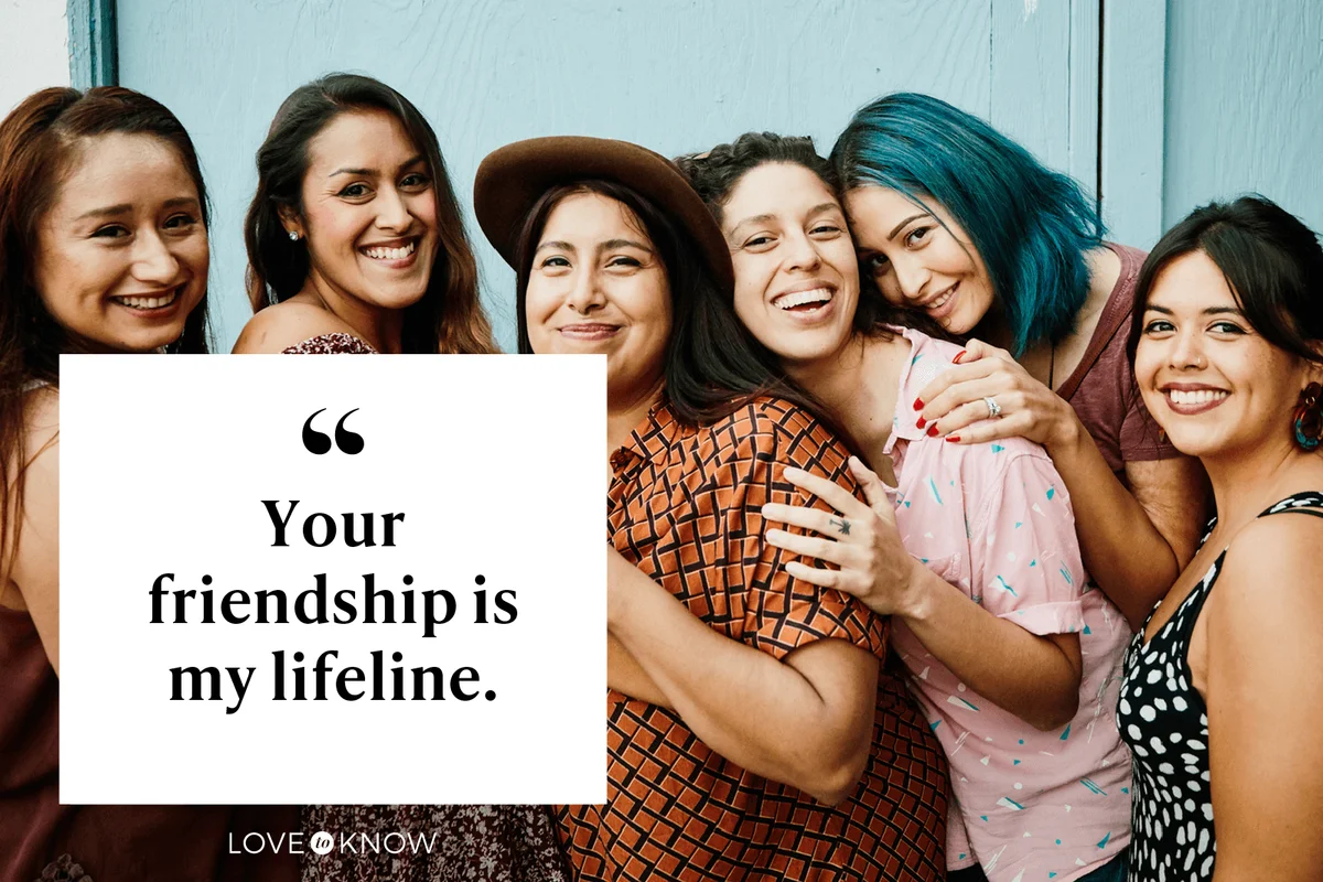 Your friendship is my lifeline.