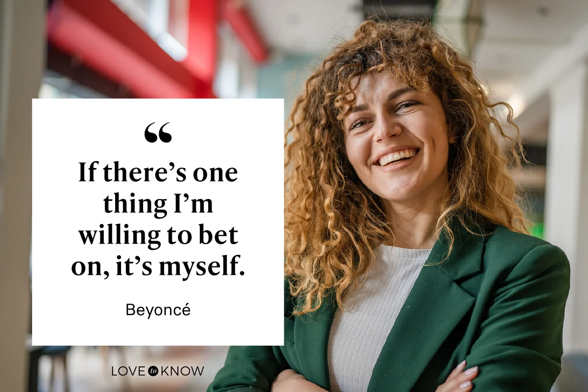 If there’s one thing I’m willing to bet on, it’s myself. - Beyoncé